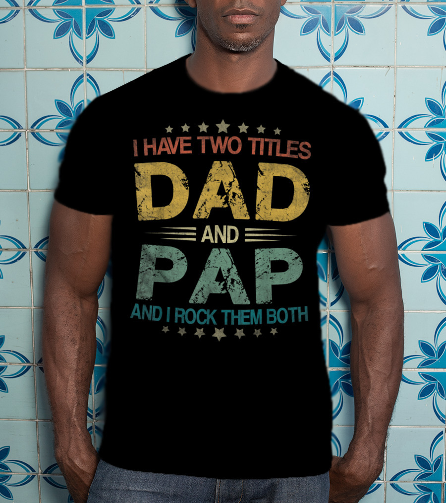 I Have Two Titles Dad And Pap And I Rock Them Both Funny Fathers T-Shirt