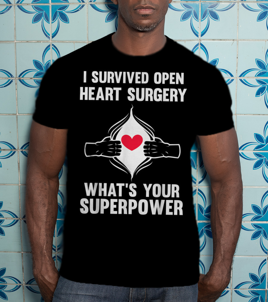 I Survived Open Heart Surgery What's Your Superpower T-Shirt