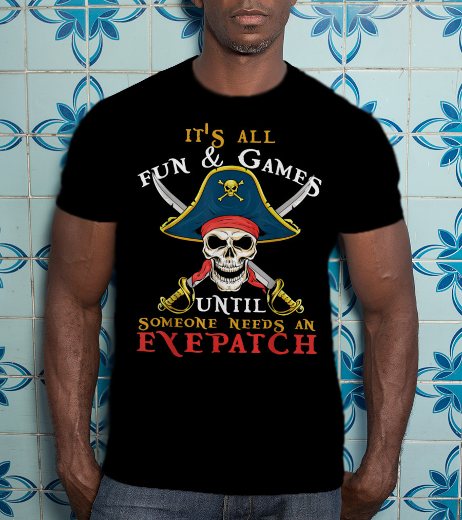 It's All Fun Games Until Someone Needs An Eyepatch Pirate Skull Swords T-Shirt