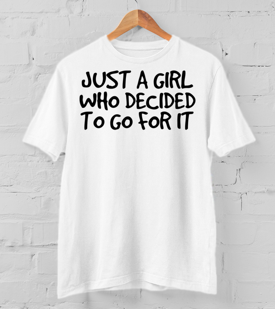 Just A Girl Who Decided To Go For It Inspirational Message T-Shirt