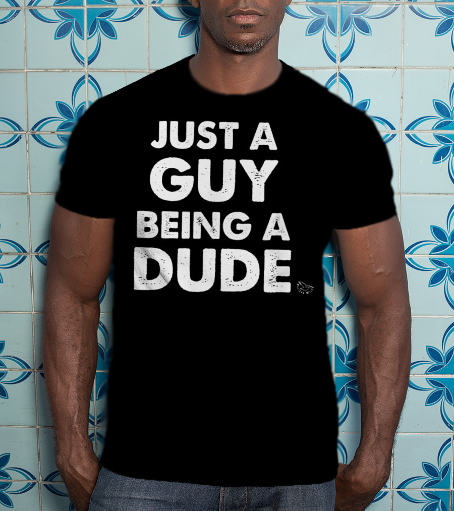 Just A Guy Being A Dude Casual Sentiment T-Shirt
