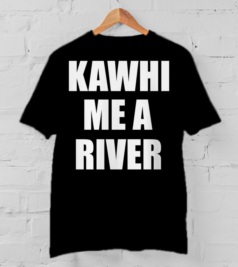 KAWHI ME A RIVER Tee Featuring NBA Superstar Inspiration T-Shirt