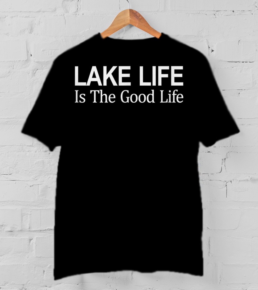 Lake Life Is The Good Life Enjoy Relaxation And Tranquility T-Shirt