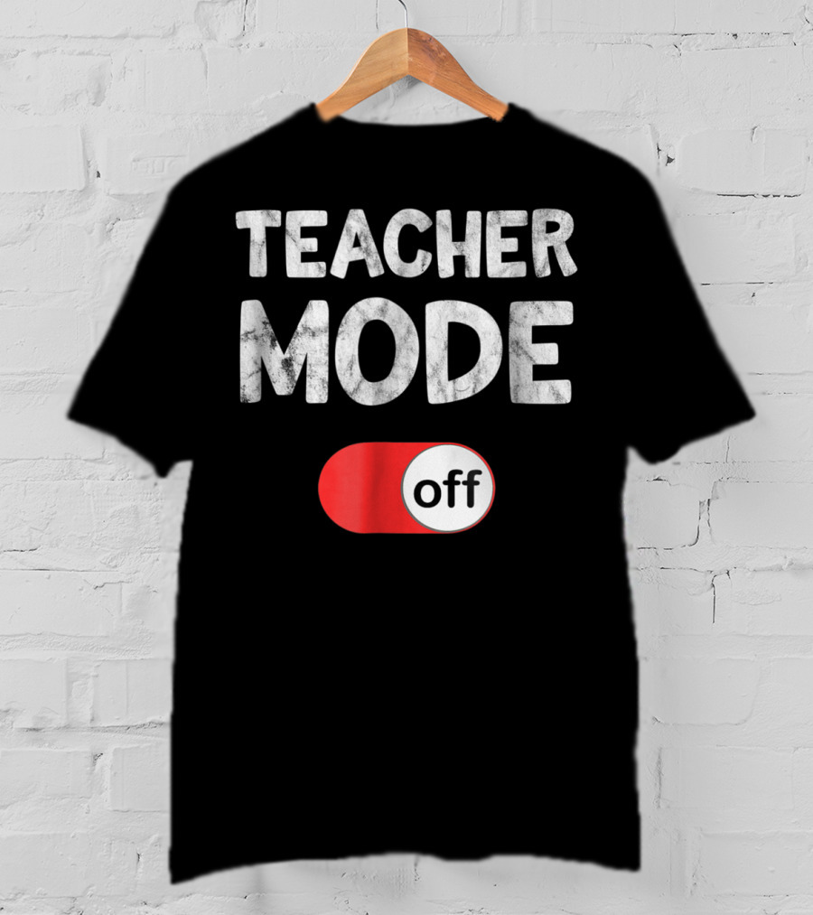 Last Day School Teacher Mode Off Funny T-Shirt