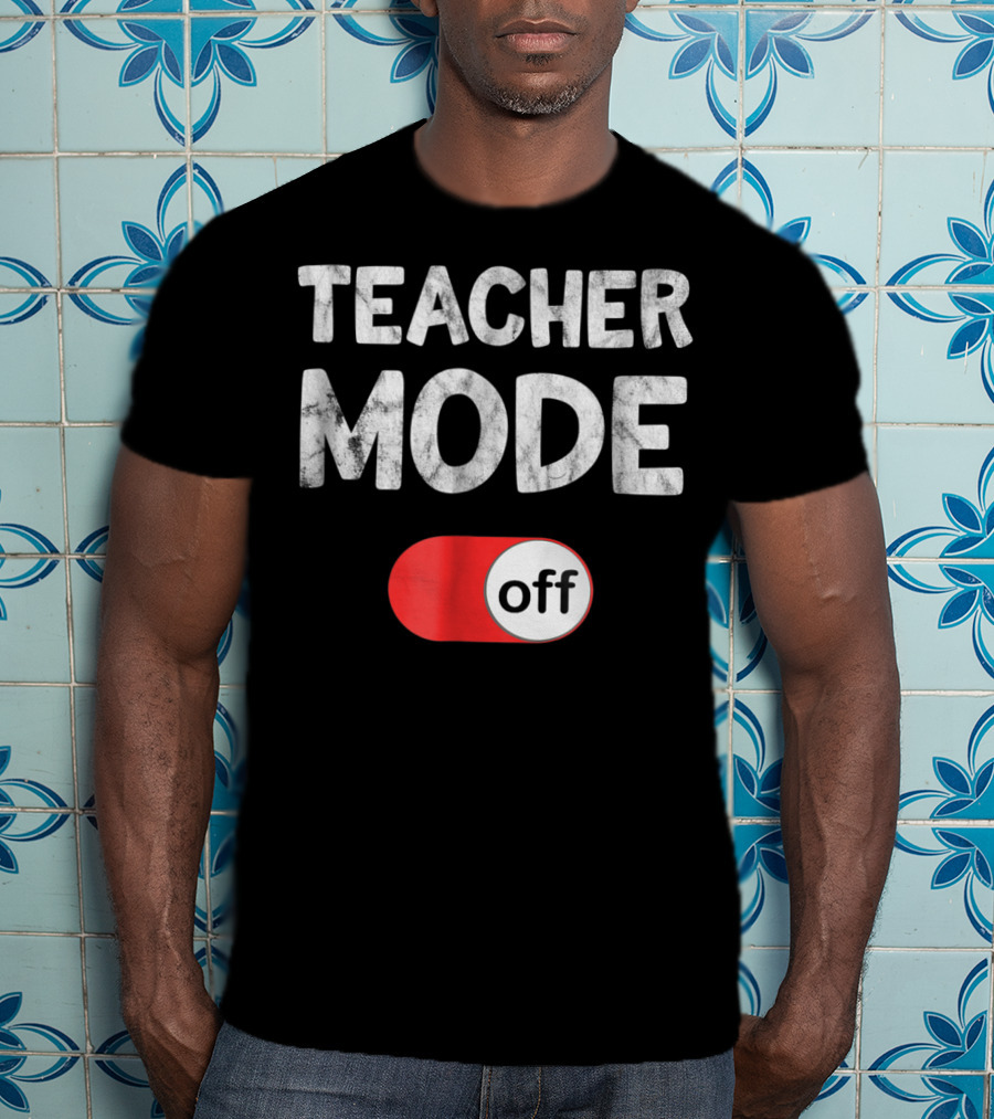 Last Day School Teacher Mode Off Funny T-Shirt