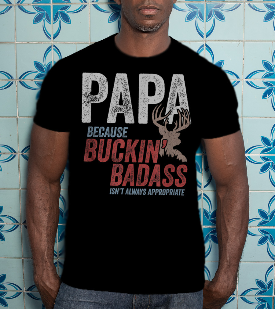 Papa Because Buckin' Badass Isn't Always Appropriate T-Shirt