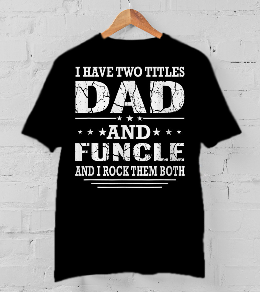I Have Two Titles Dad And Funcle And I Rock Them Both T-Shirt