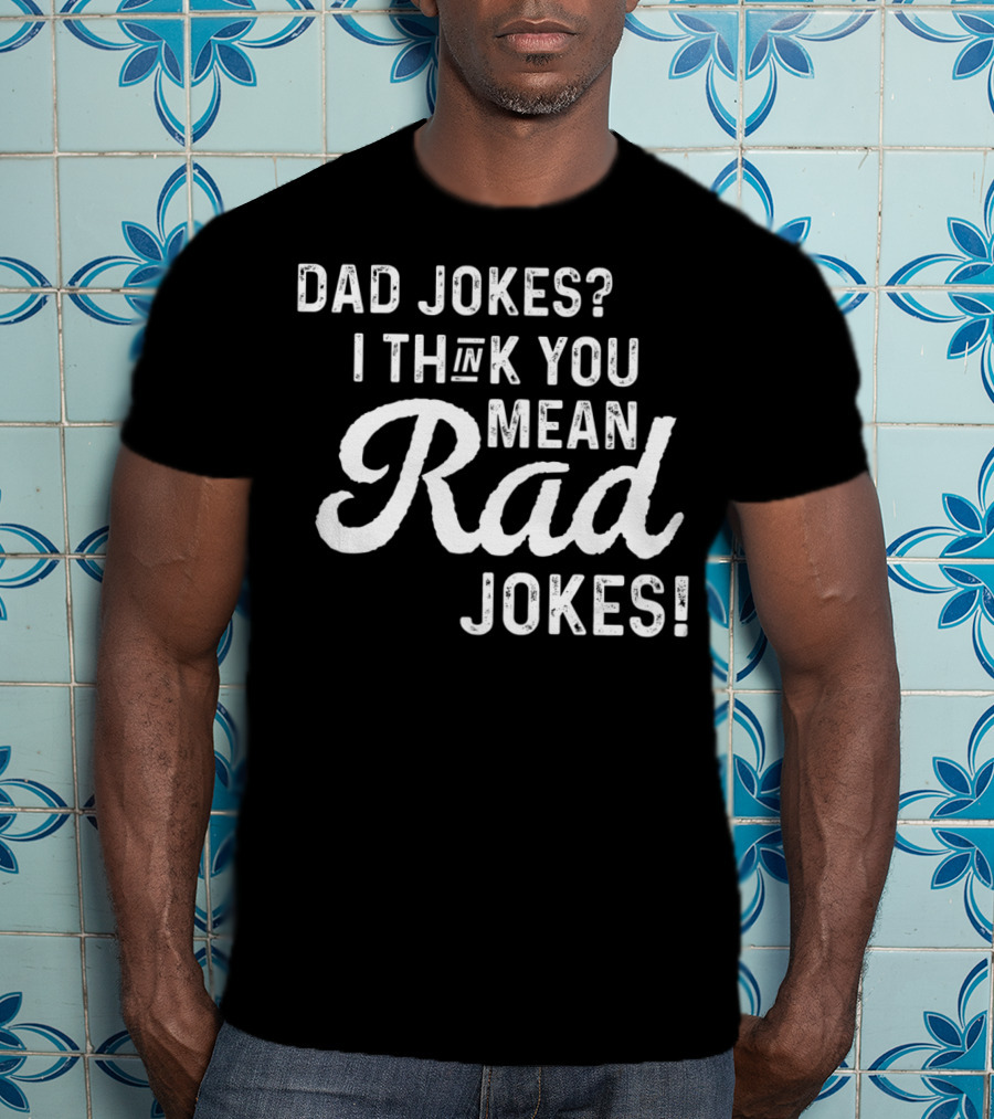 Mens Dad Jokes I Think You Mean Rad Jokes Fathers T-Shirt