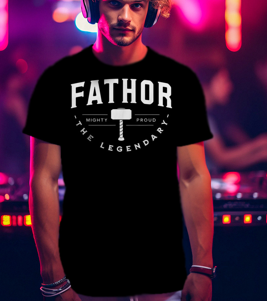 Fathor Mighty Proud The Legendary T-Shirt