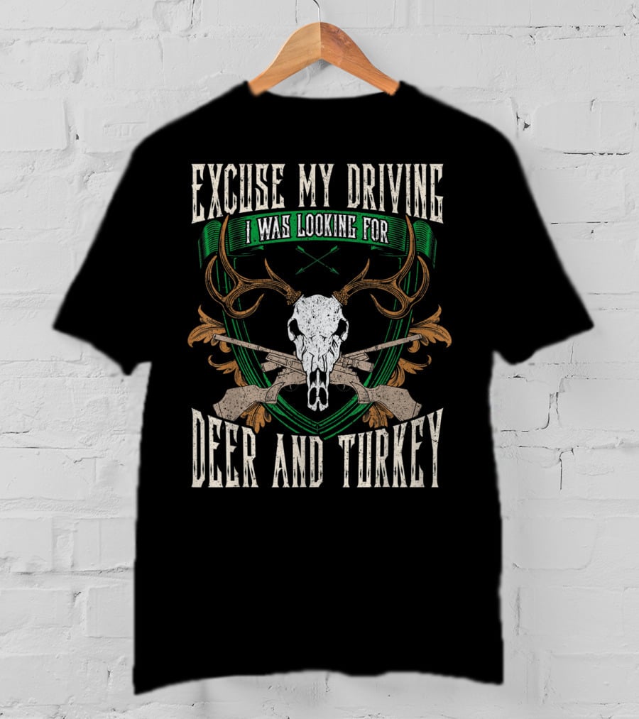 Excuse My Driving I Was Looking For Deer And Turkey Deer Skull Hunter Hunting Fan T-Shirt