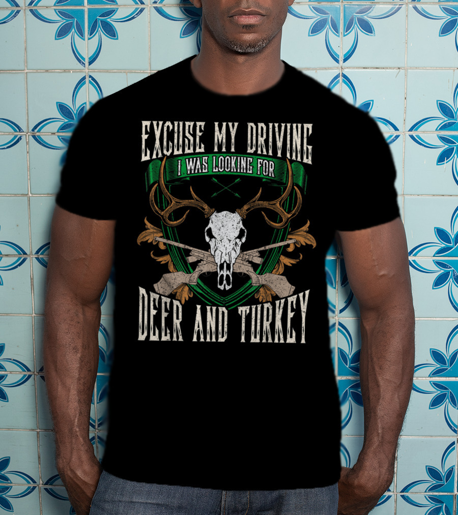 Excuse My Driving I Was Looking For Deer And Turkey Deer Skull Hunter Hunting Fan T-Shirt