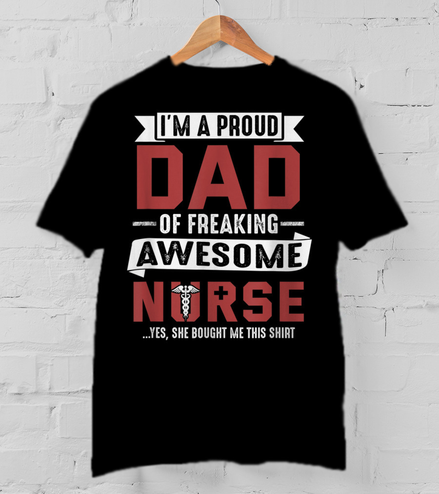 I'm A Proud Dad Of Freaking Awesome Nurse T-Shirt