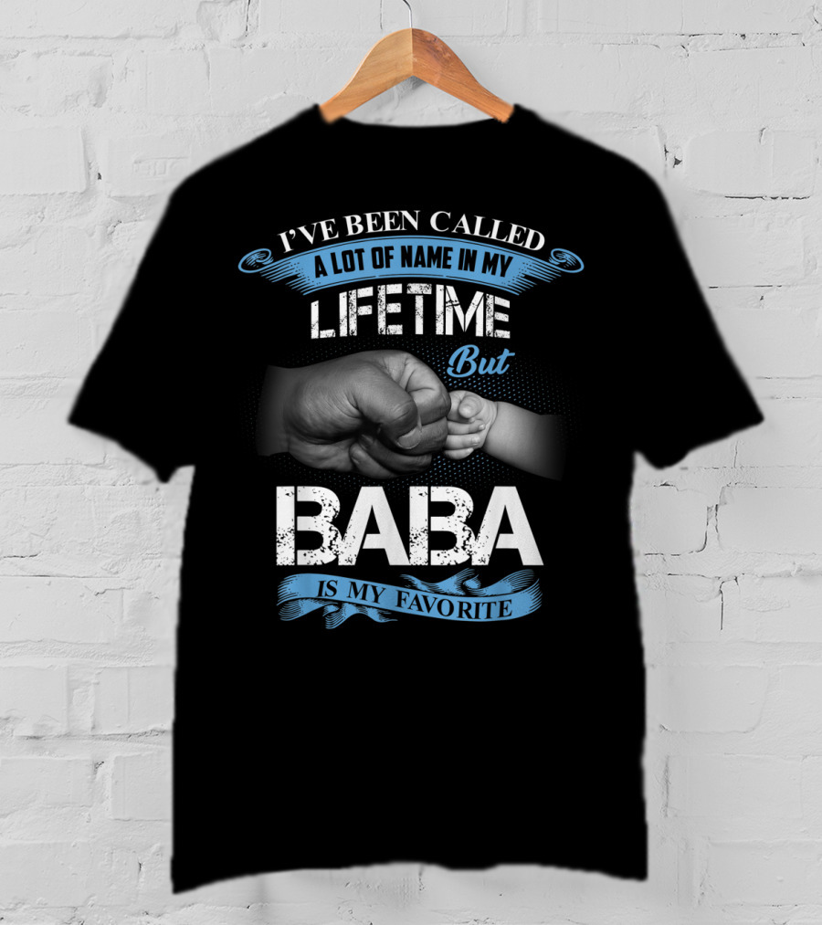 I've Been Called A Lot Of Name In My Lifetime But Baba Is My Favorite T-Shirt