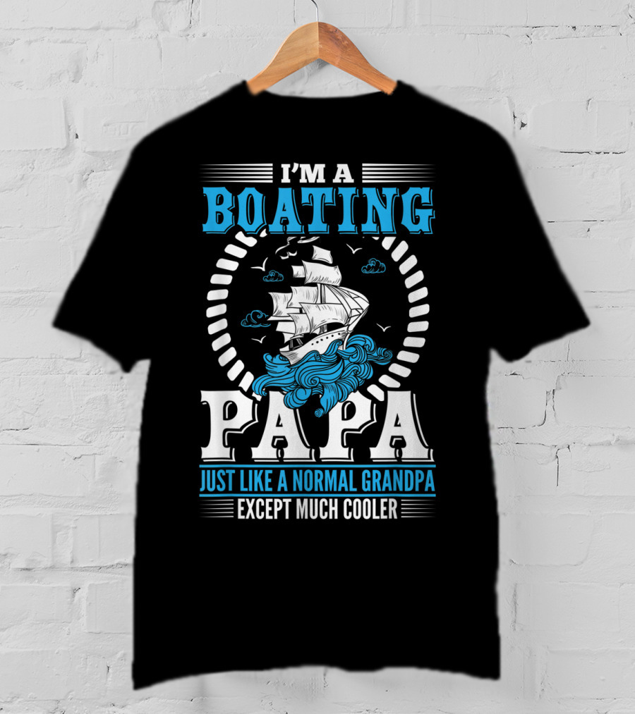 I'm A Boating Papa Just Like A Normal Grandpa Except Much Cooler T-Shirt