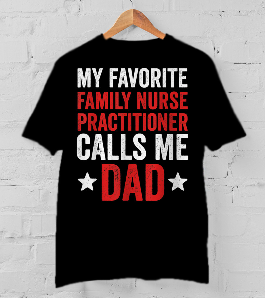 My Favorite Family Nurse Practitioner Calls Me Dad T-Shirt