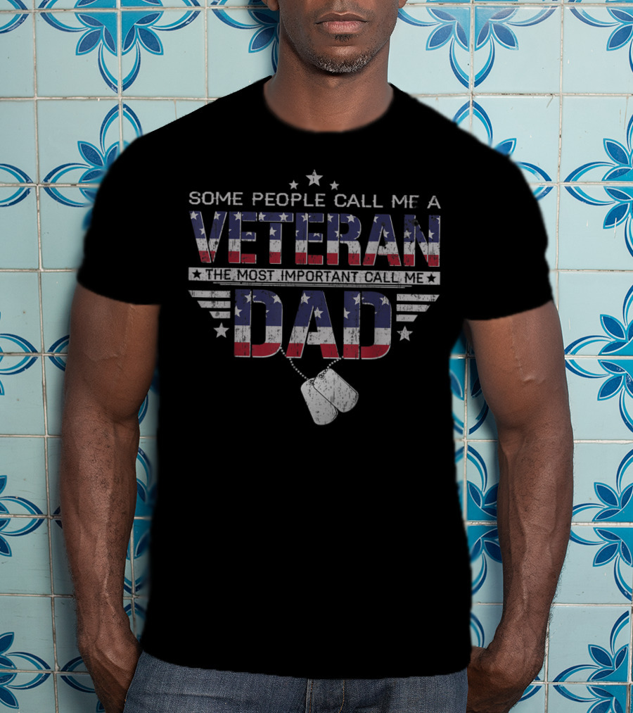 Some People Call Me A Veteran The Most Important Call Me Dad T-Shirt