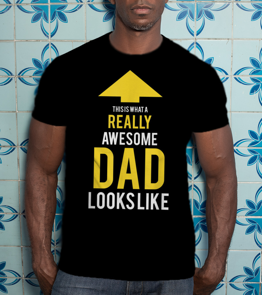 This Is What A Really Awesome Dad Looks Like Arrow T-Shirt