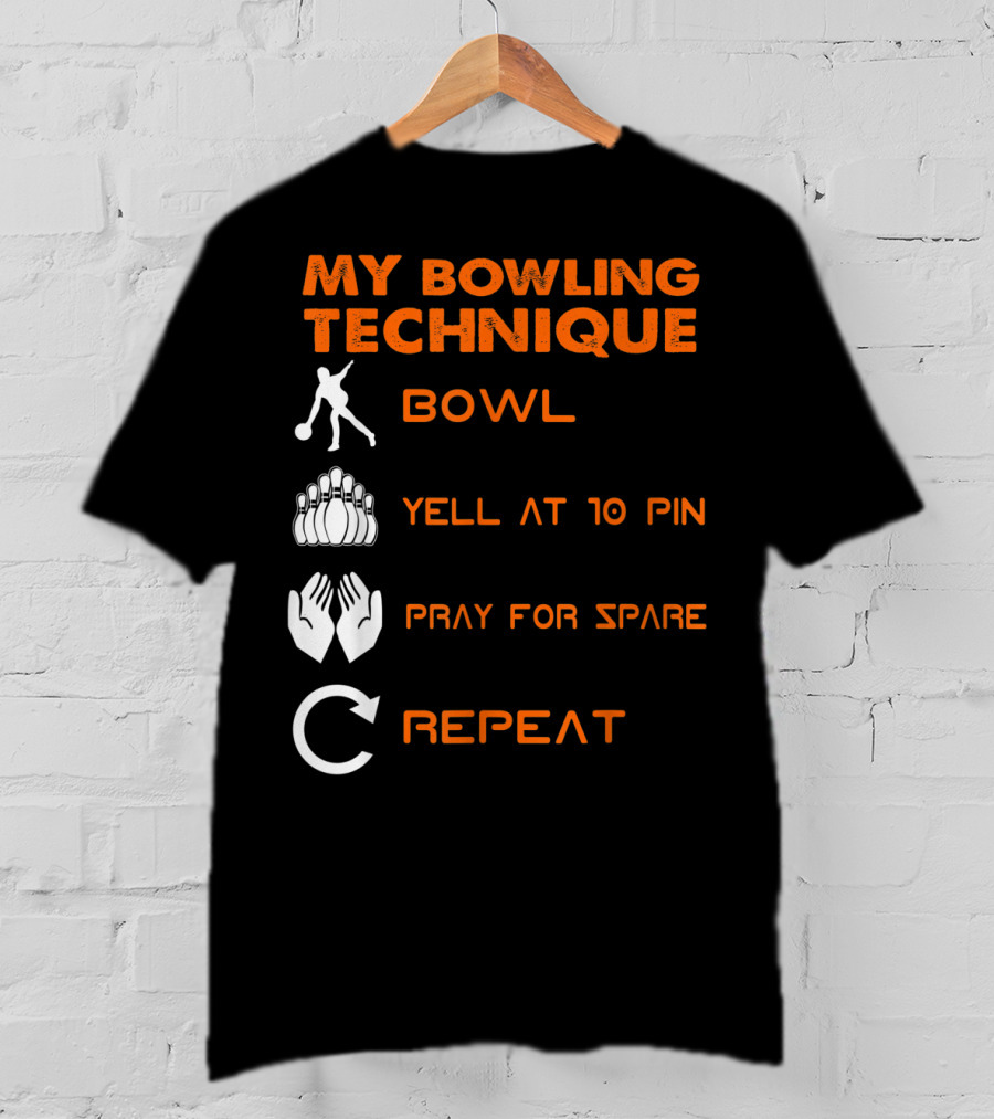 My Bowling Technique Bowl Yell At 10 Pin Pray For Spare Repeat T-Shirt