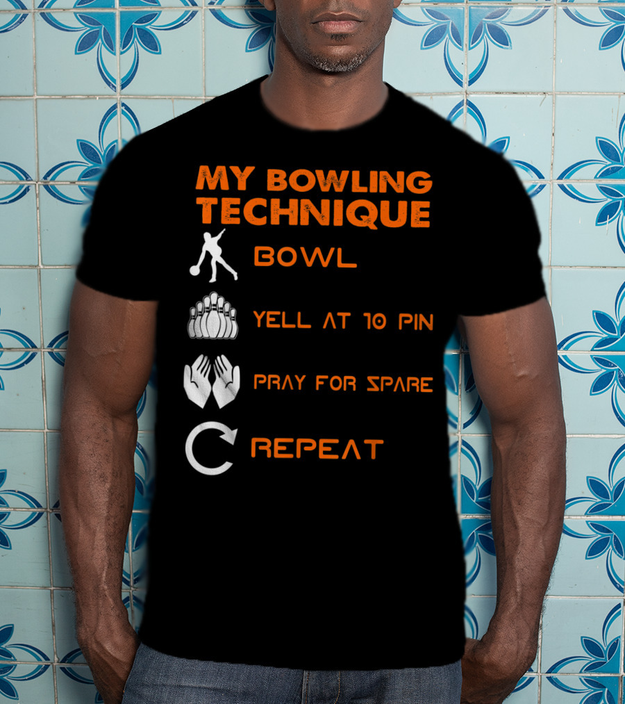 My Bowling Technique Bowl Yell At 10 Pin Pray For Spare Repeat T-Shirt