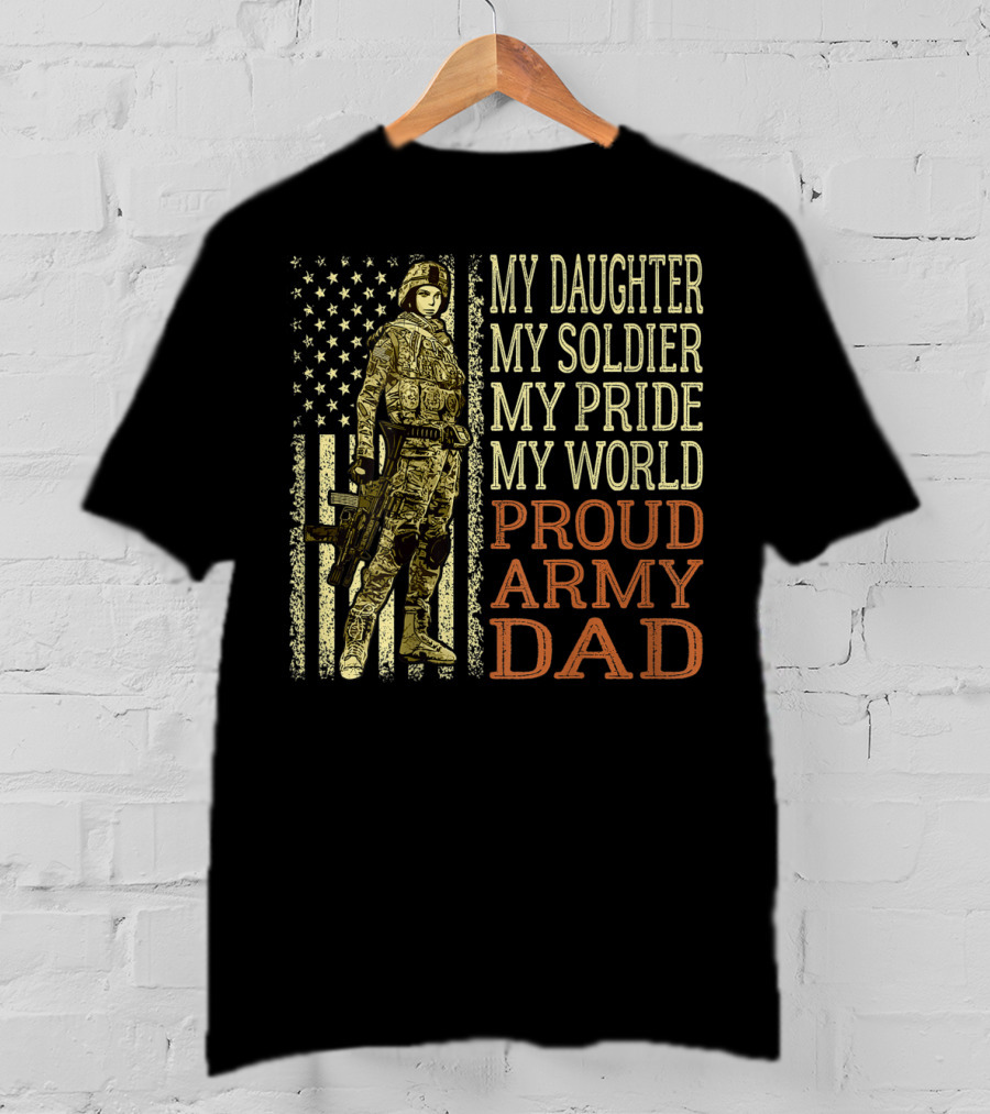 My Daughter My Soldier My Pride My World Proud Army Dad T-Shirt