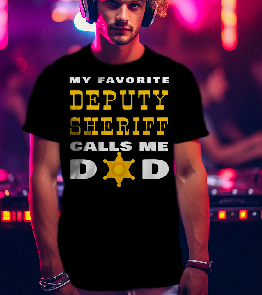 My Favorite Deputy Sheriff Calls Me Dad T-Shirt