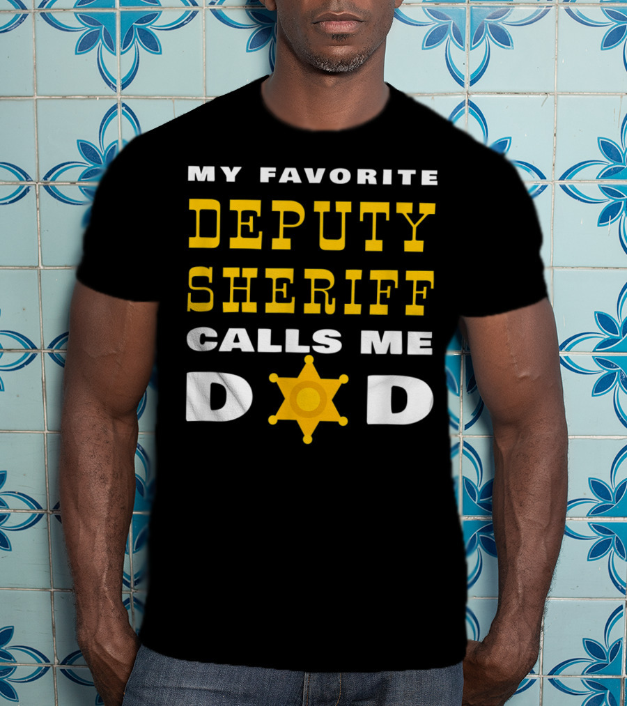 My Favorite Deputy Sheriff Calls Me Dad T-Shirt