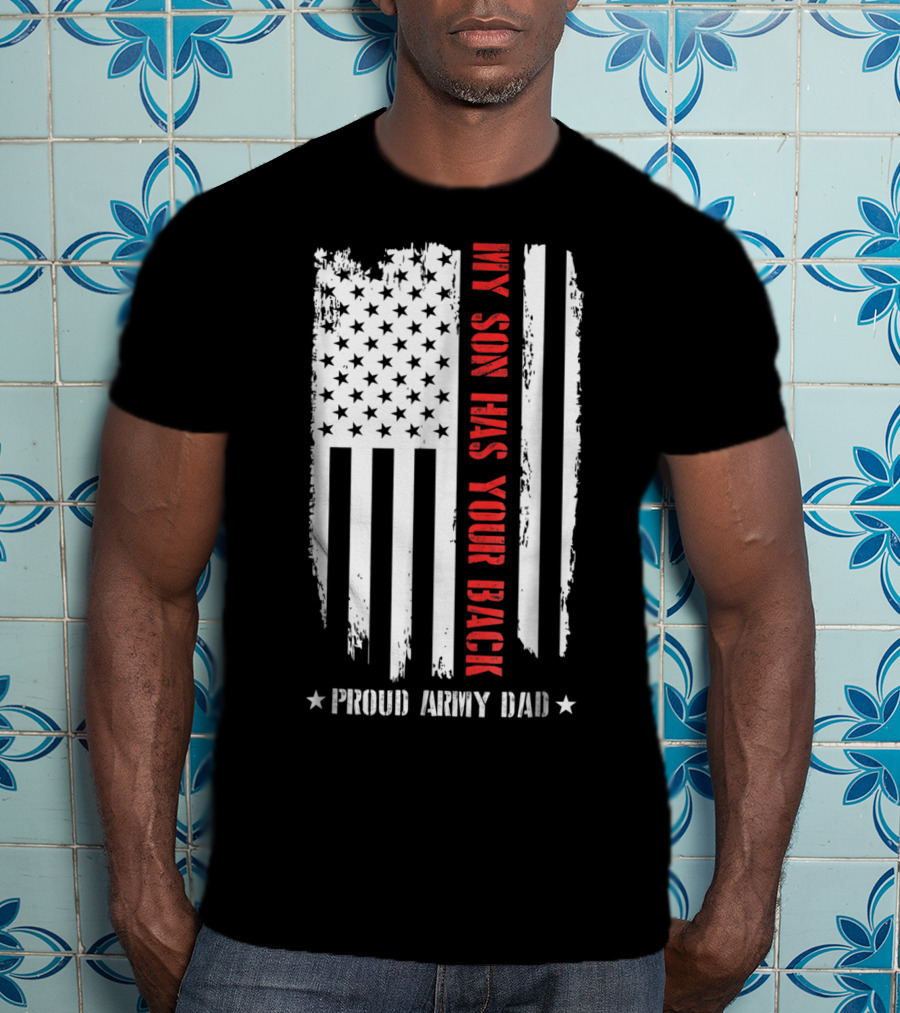 Proud Army Dad My Son Has Your Back American Flag T-Shirt