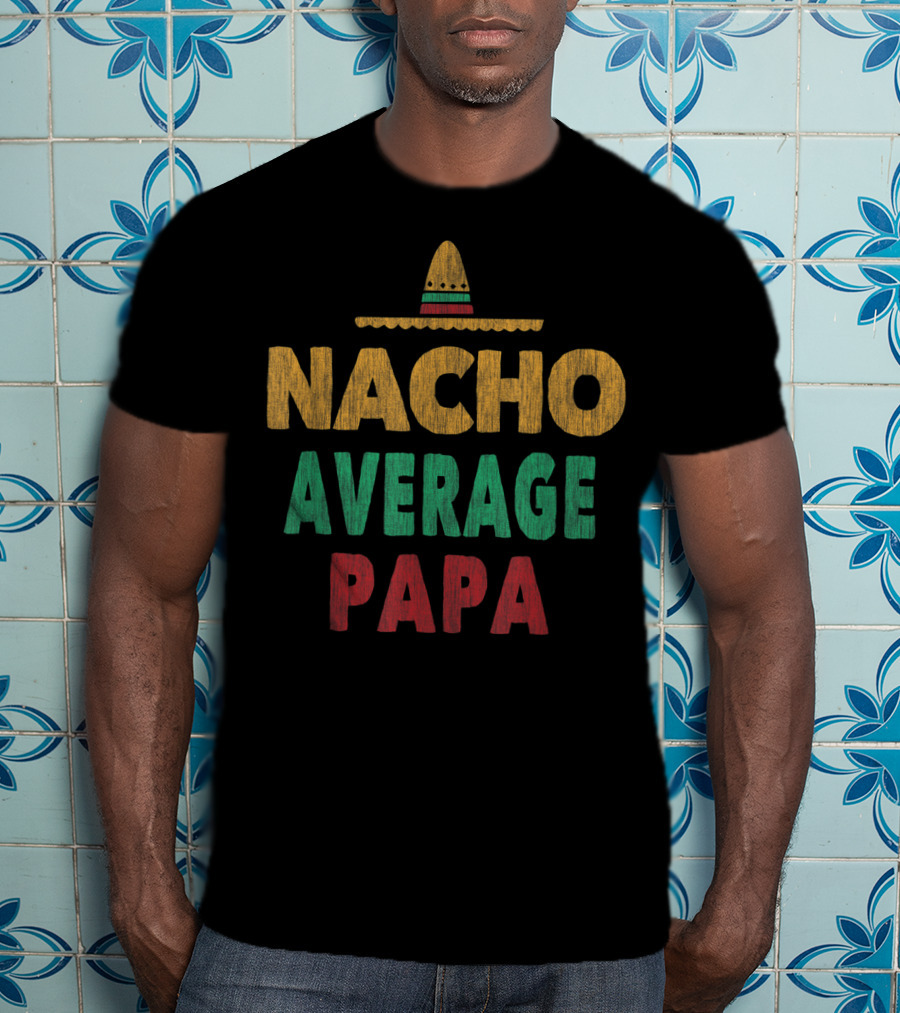 Nacho Average Papa Sombrero Mexican Hat T-Shirt