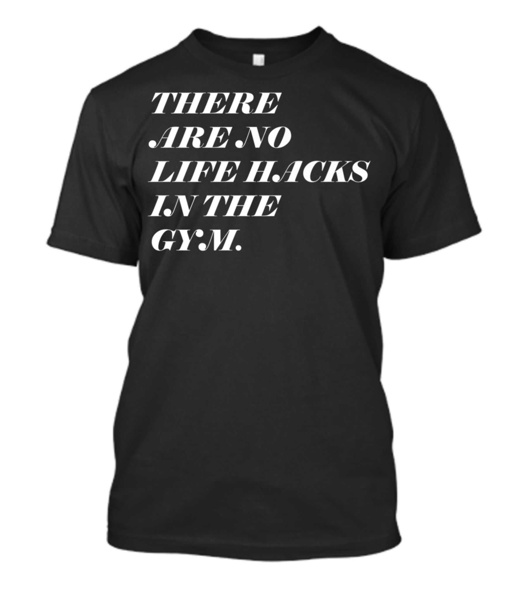 There Are No Life Hacks IN The Gym T-Shirt