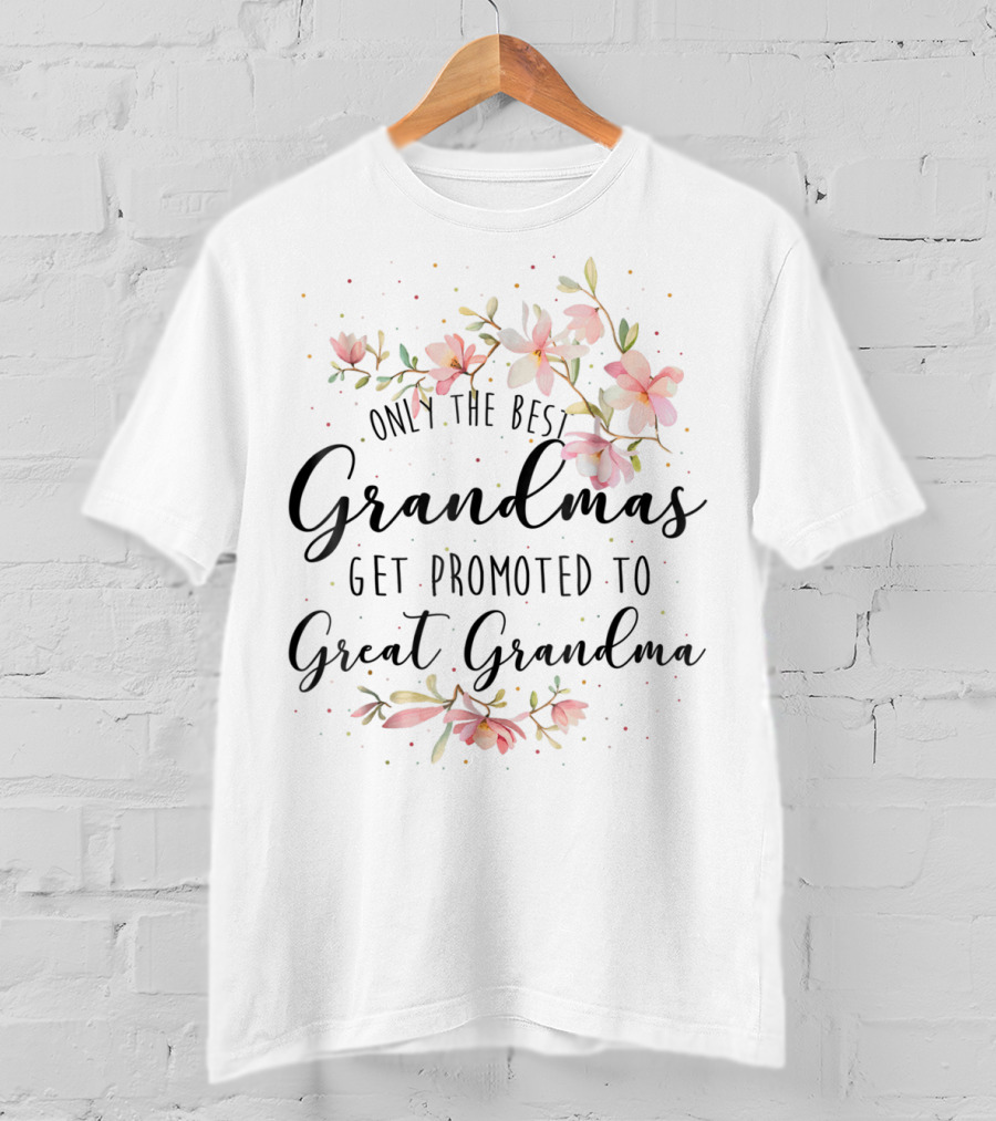 Only The Best Grandmas Get Promoted To Great Grandma T-Shirt