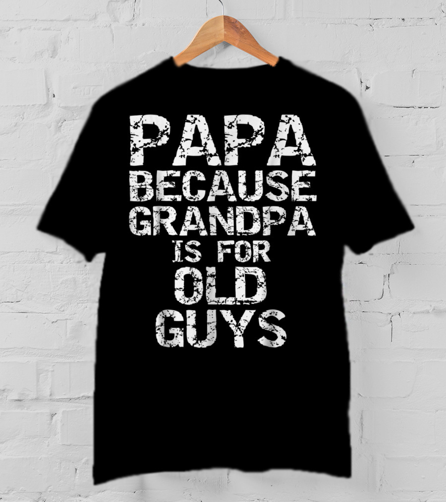 Papa Because Grandpa Is For Old Guys T-Shirt