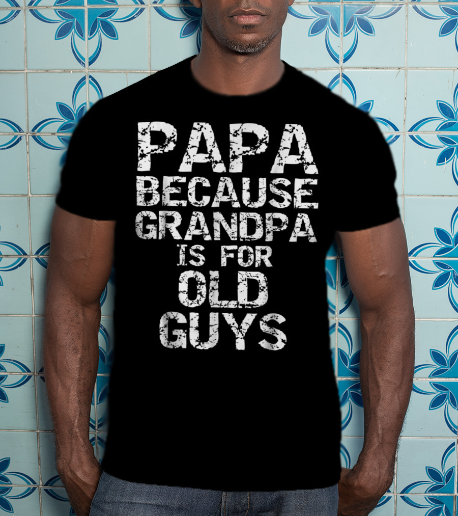Papa Because Grandpa Is For Old Guys T-Shirt