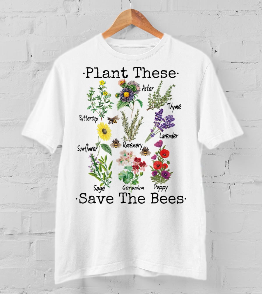 Plant These Save The Bees Buttercup Sunflower Sage Aster Rosemary Geranium Thyme Lavender Poppy T-Shirt