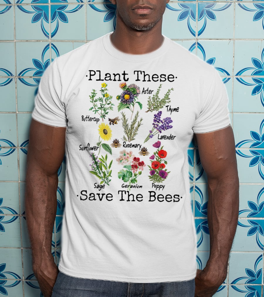 Plant These Save The Bees Buttercup Sunflower Sage Aster Rosemary Geranium Thyme Lavender Poppy T-Shirt