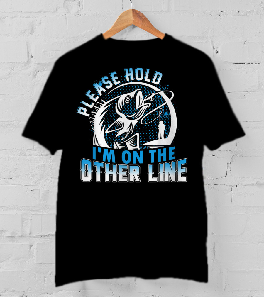 Please Hold I'm On The Other Line Funny Fishing Catch Reel And Hook T-Shirt