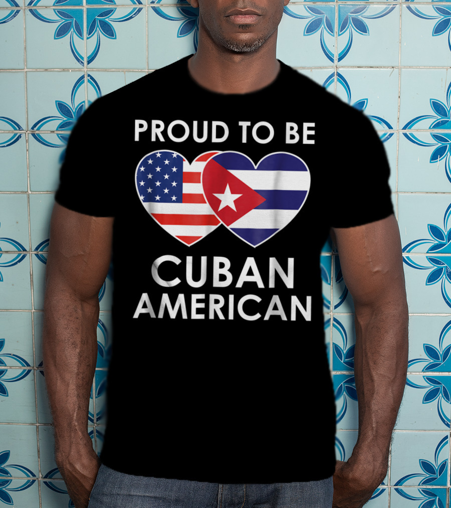 Proud To Be Cuban American With Heart-Shaped Flags T-Shirt