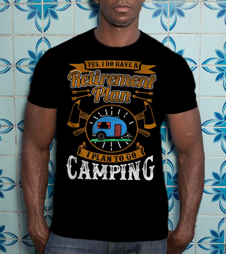 Yes I Do Have A Retirement Plan I Plan To Go Camping RV T-Shirt