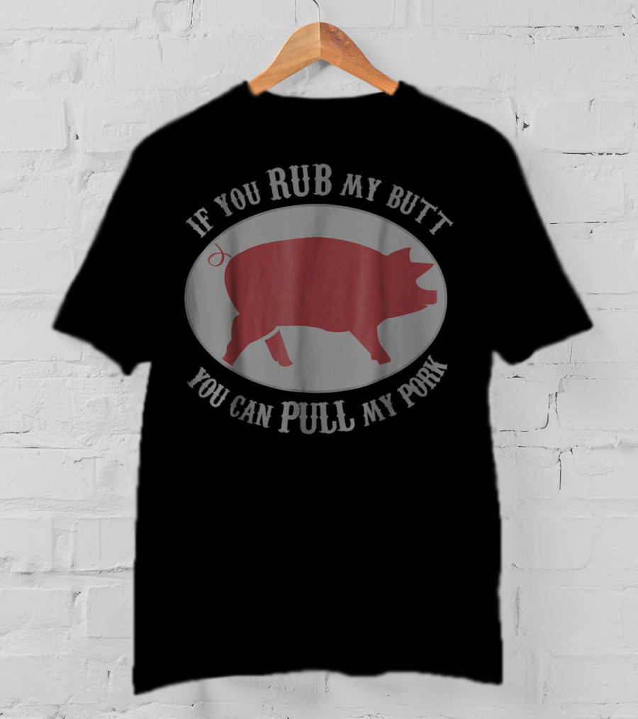 If You Rub My Butt You Can Pull My Pork Grilling Pig Humor T-Shirt