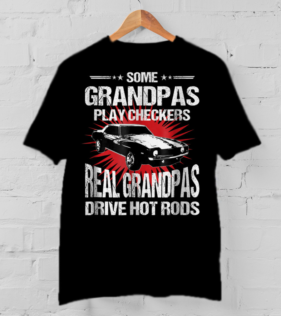 Some Grandpas Play Checkers Real Grandpas Drive Hot Rods T-Shirt