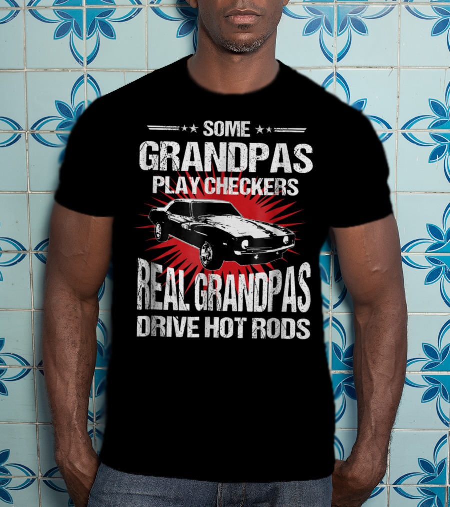Some Grandpas Play Checkers Real Grandpas Drive Hot Rods T-Shirt