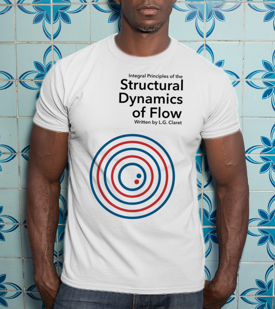 Integral Principles Of The Structural Dynamics Of Flow Written By L.G. Claret T-Shirt