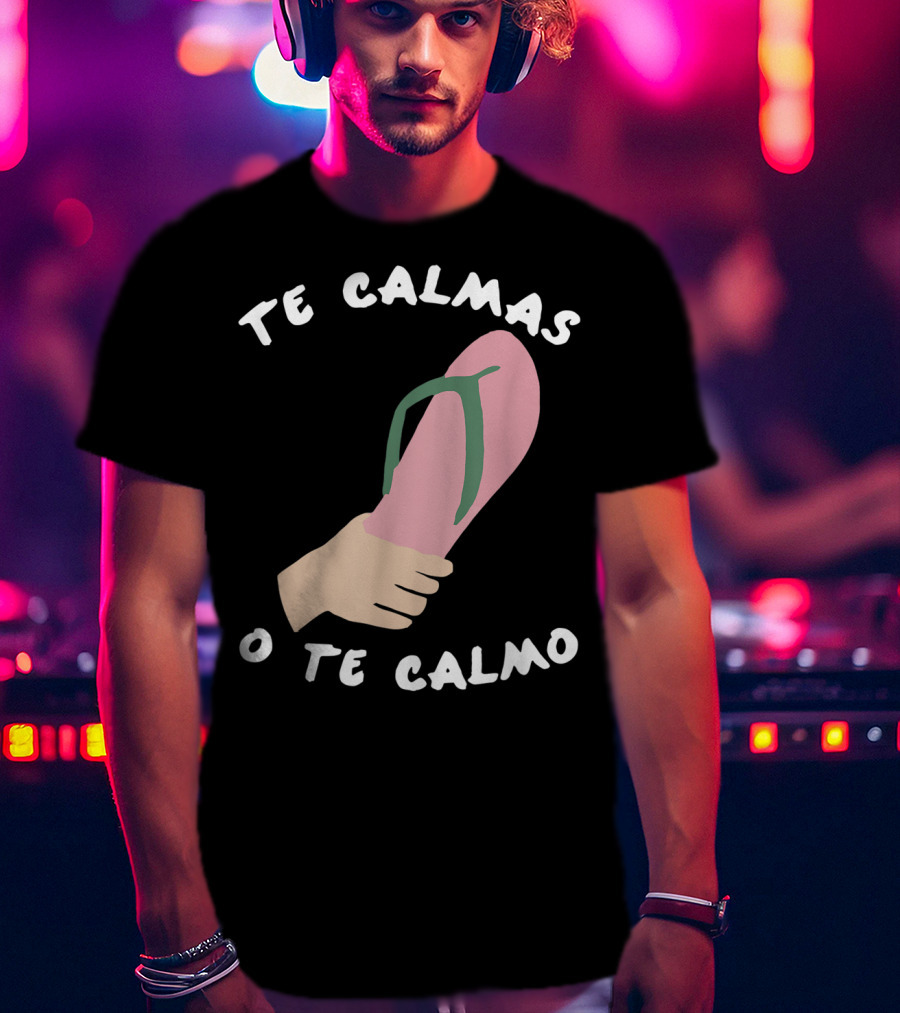 Te Calmas O Te Calmo Funny Spanish Sandal Joke T-Shirt