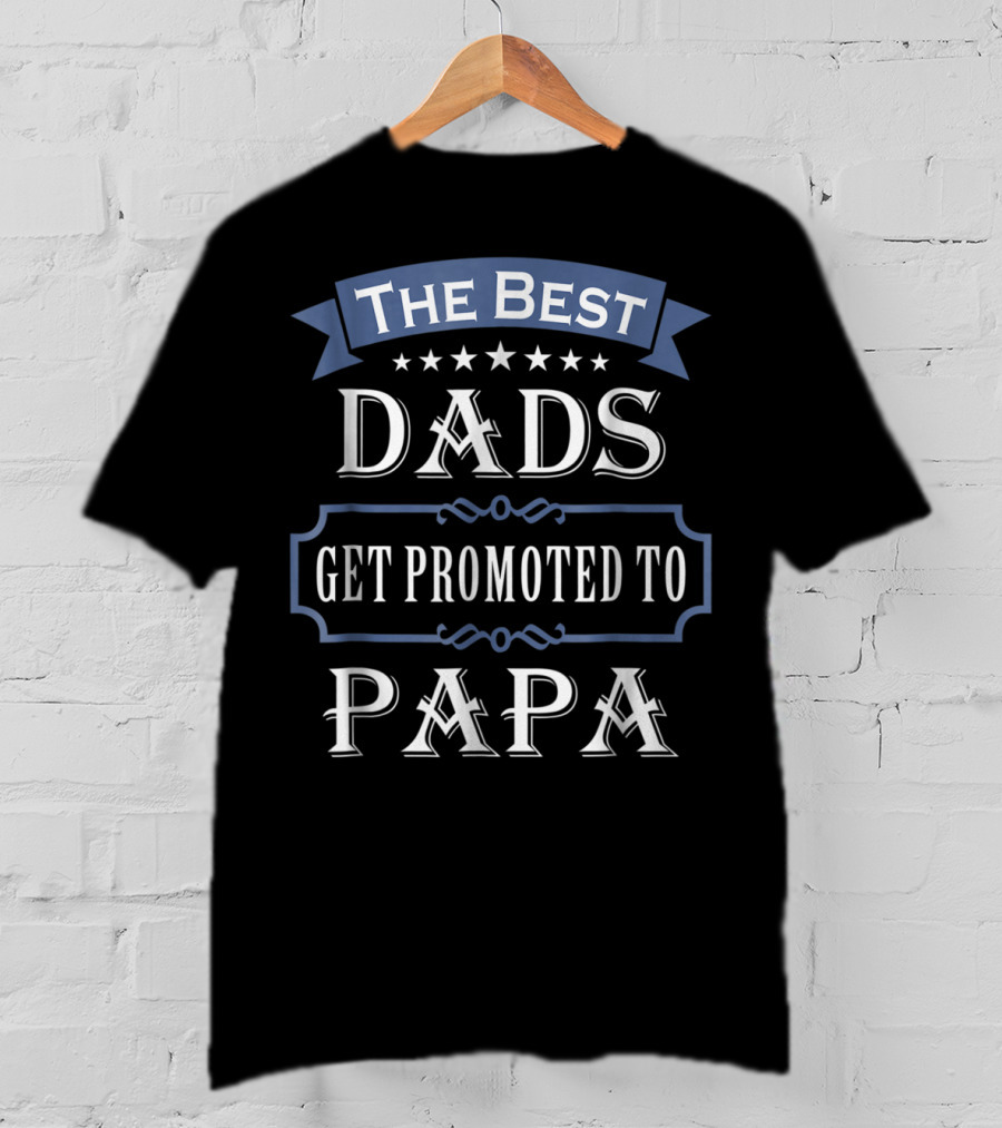 The Best Dads Get Promoted To Papa T-Shirt