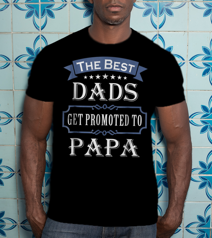 The Best Dads Get Promoted To Papa T-Shirt
