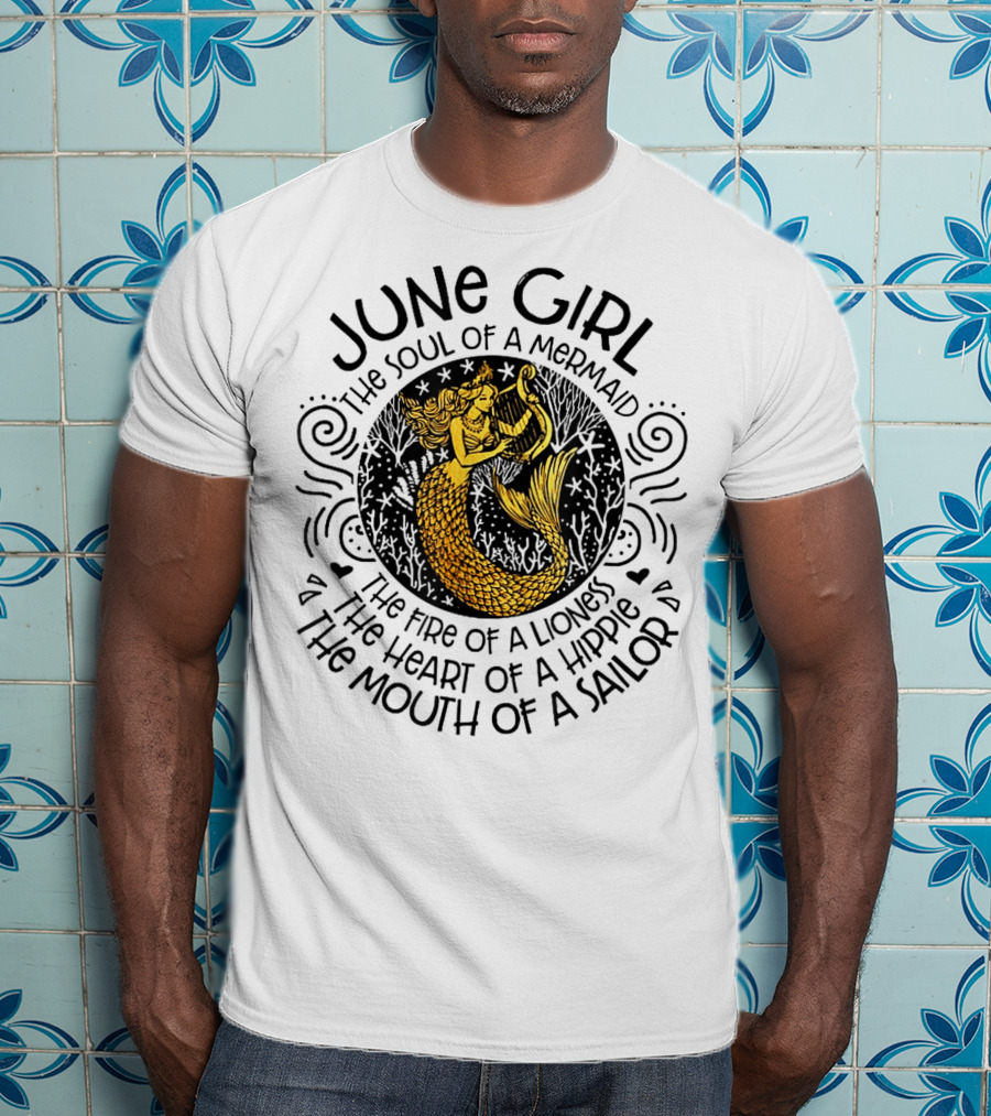 June Girl Soul Of A Mermaid Fire Of A Lioness Heart Of A Hippie Mouth Of A Sailor T-Shirt