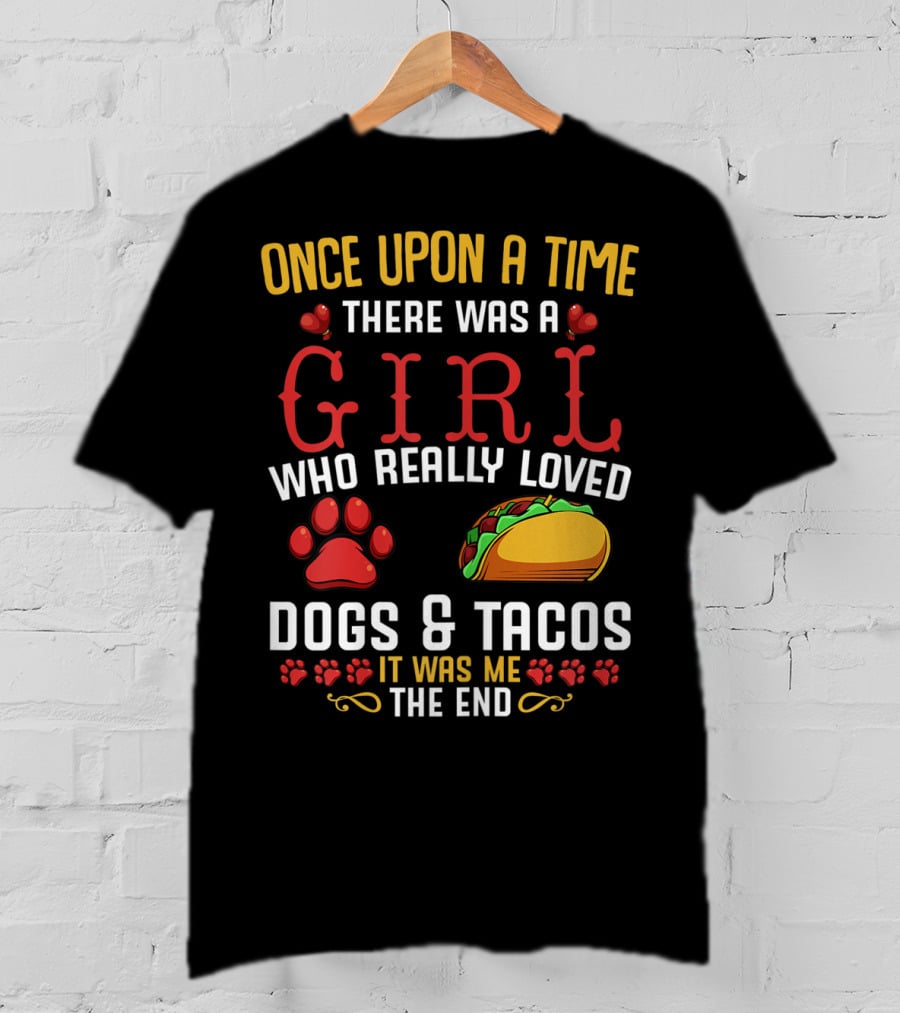Once Upon A Time There Was A Girl Who Really Loved Dogs And Tacos It Was Me The End T-Shirt