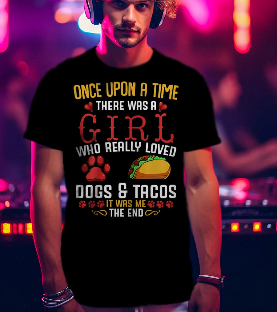 Once Upon A Time There Was A Girl Who Really Loved Dogs And Tacos It Was Me The End T-Shirt