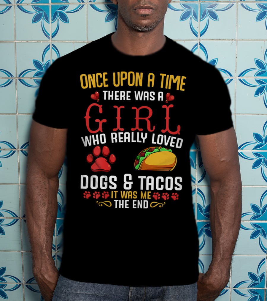 Once Upon A Time There Was A Girl Who Really Loved Dogs And Tacos It Was Me The End T-Shirt