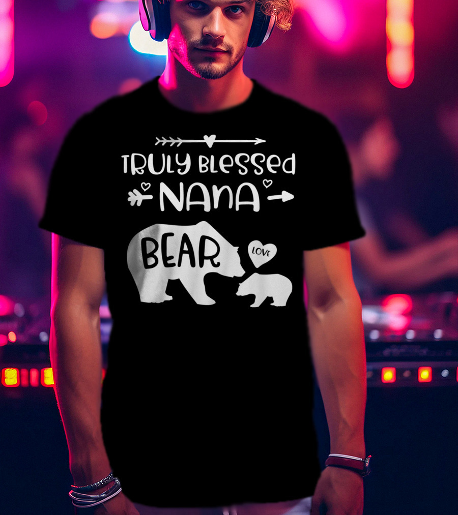 Truly Blessed Nana Bear Love With Baby Cub Bear T-Shirt