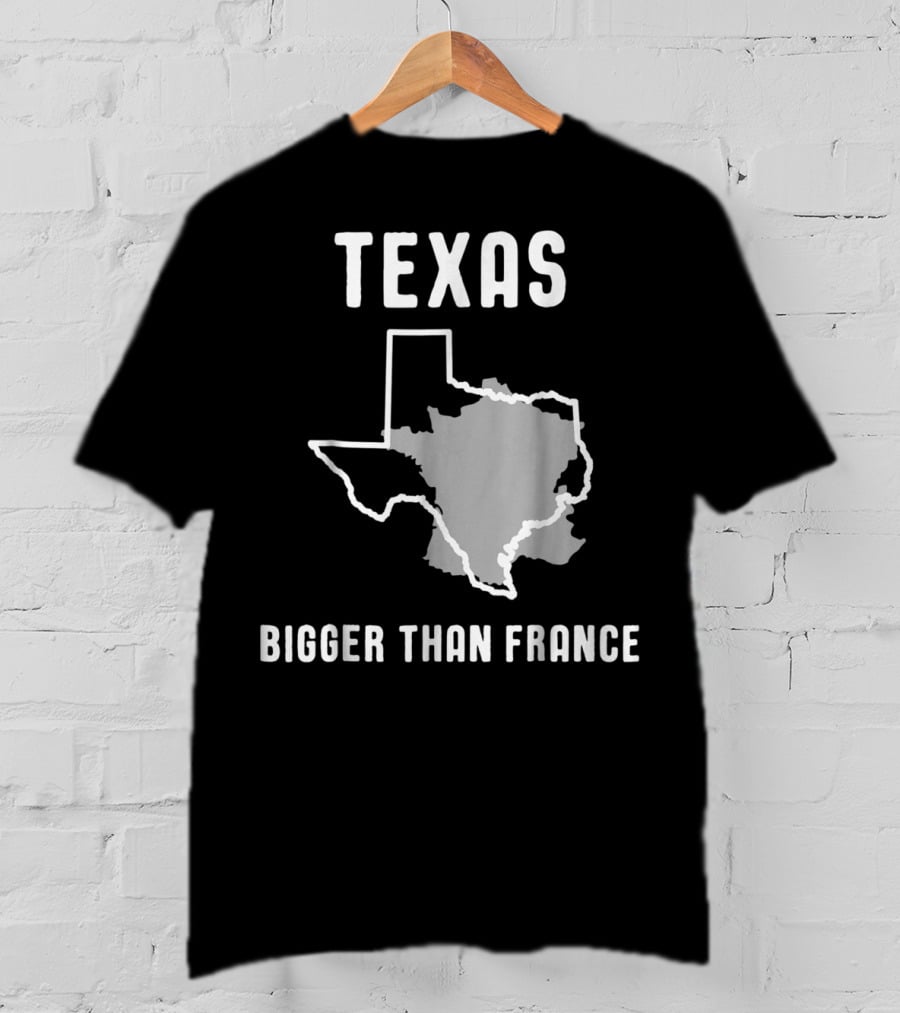 Texas Is Bigger Than France Lone Star Comparison T-Shirt